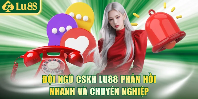 Đội ngũ CSKH LU88 phản hồi nhanh và chuyên nghiệp