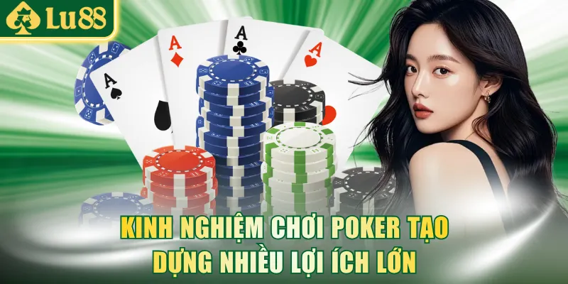 Kinh nghiệm chơi Poker tạo dựng nhiều lợi ích lớn